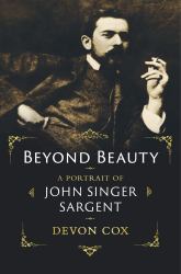 Beyond Beauty : A Portrait of John Singer Sargent