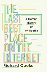 The Last Best Place on the Internet : A Human History of Wikipedia
