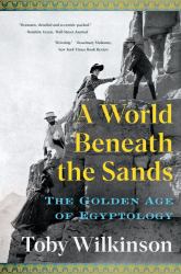 A World Beneath the Sands : The Golden Age of Egyptology