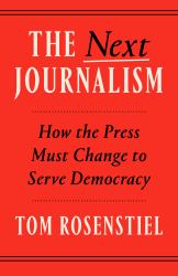 The Next Journalism : How the Press Must Change to Serve Democracy