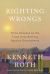 Righting Wrongs : Three Decades on the Front Lines Battling Abusive Governments Righting Wrongs : Three Decades on the Front Lines Battling Abusive Governments