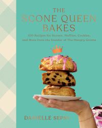 The Scone Queen Bakes : 100 Recipes for Scones, Muffins, Cookies, and Cakes from the Founder of the Hungry Gnome: a Cookbook