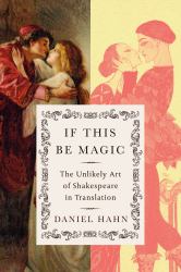 If This Be Magic : The Unlikely Art of Shakespeare in Translation