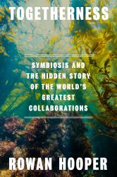 Togetherness : Symbiosis and the Hidden Story of the World's Greatest Collaborations