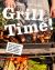 Grill Time! : Why You Should Be Grilling for Better, Healthier, Easier, and More Delicious Meals: a Cookbook