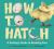 How to Hatch : A Gosling's Guide to Breaking Free