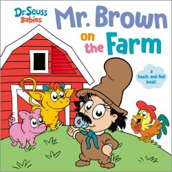 Mr. Brown on the Farm with Dr. Seuss Babies : A Touch and Feel Board Book