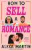 How to Sell a Romance How to Sell a Romance