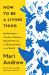 How to Be a Living Thing : Meditations on Intuitive Oysters, Hopeful Doves, and Being Human in the World