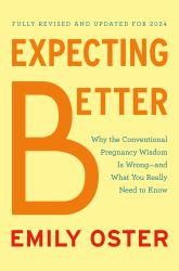 Expecting Better : Why the Conventional Pregnancy Wisdom Is Wrong--And What You Really Need to Know