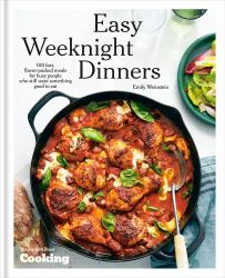 Easy Weeknight Dinners : 100 Fast, Flavor-Packed Meals for Busy People Who Still Want Something Good to Eat [a Cookbook]