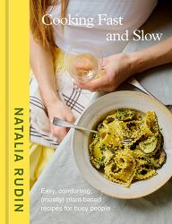 Cooking Fast and Slow : Easy, Comforting, (Mostly) Plant-Based Recipes for Busy People [a Cookbook]