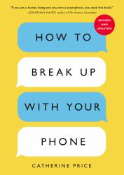 How to Break up with Your Phone, Revised Edition : The 30-Day Digital Detox Plan