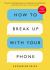 How to Break up with Your Phone, Revised Edition : The 30-Day Digital Detox Plan