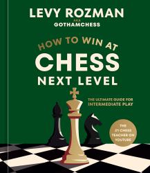 How to Win at Chess, Next Level : The Ultimate Guide for Intermediate Play
