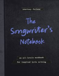 The Songwriter's Notebook : An All-Levels Workbook for Inspired Lyric Writing