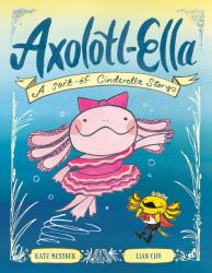 Axolotl-Ella : A Sort-Of Cinderella Story