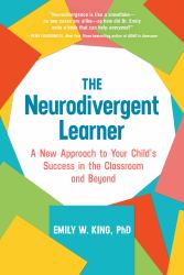 The Neurodivergent Learner : A New Approach to Your Child's Success in the Classroom and Beyond