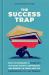 The Success Trap : How the Pressure to Stand Out Is Fueling Anxiety, Depression, and Burnout in Teens--And the Fundamental Fix They Deserve