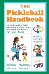 The Pickleball Handbook : An Unofficial Field Guide for Picklers Who Can't Stop, Won't Stop, and Probably Just Pulled a Muscle