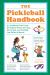 The Pickleball Handbook : An Unofficial Field Guide for Picklers Who Can't Stop, Won't Stop, and Probably Just Pulled a Muscle