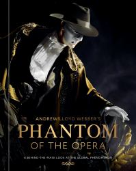 Andrew Lloyd Webber's Phantom of the Opera : A Behind-The-Mask Look at the Global Phenomenon