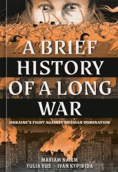 A Brief History of a Long War : Ukraine's Fight Against Russian Domination