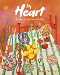 By Heart : Recipes to Hold near and Dear