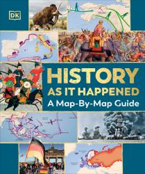 History As It Happened : A Map-By-Map Guide