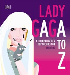 Lady Gaga a to Z : A Celebration of a Pop Culture Icon