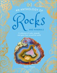 An Anthology of Rocks and Minerals : A Collection of Rocks, Minerals, and Gems from Around the World
