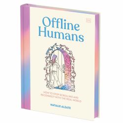 Offline Humans : How to Stop Scrolling and Reconnect with the Real World