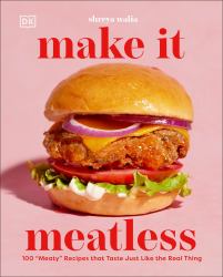 Make It Meatless : 100 Meaty Recipes That Taste Just Like the Real Thing