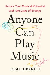 Anyone Can Play Music : Unlock Your Musical Potential with the Laws of Brainjo