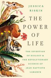 The Power of Life : The Invention of Biology and the Revolutionary Science of Jean-Baptiste Lamarck