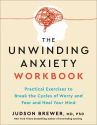 The Unwinding Anxiety Workbook : Practical Exercises to Break the Cycles of Worry and Fear and Heal Your Mind