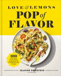 Love and Lemons Pop of Flavor : 100 Saucy, Spicy, Crunchy, Herb-Y, Tangy Recipes for Crave-able Everyday Cooking