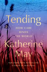 Tending : How Care Binds the World