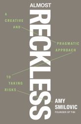 Almost Reckless : A Creative and Pragmatic Approach to Taking Risks