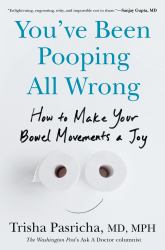 You've Been Pooping All Wrong : How to Make Your Bowel Movements a Joy