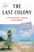 The Last Colony : A Tale of Exile, Justice, and Courage