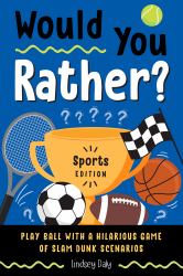 Would You Rather? Sports Edition : Play Ball with a Hilarious Game of Slam Dunk Scenarios