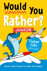 Would You Rather? Junior: Super Silly Edition! : Goofy Questions to Make You Giggle