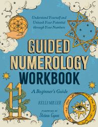 Guided Numerology Workbook : A Beginner's Guide: Understand Yourself and Unleash Your Potential Through Your Numbers