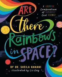 Are There Rainbows in Space? : A Colorful Compendium of Seriously Cool Science