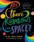 Are There Rainbows in Space? : A Colorful Compendium of Seriously Cool Science
