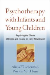 Psychotherapy with Infants and Young Children : Repairing the Effects of Stress and Trauma on Early Attachment