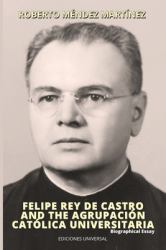 FELIPE REY de CASTRO and the AGRUPACIÓN CATÓLICA UNIVERSITARIA. Biographical Essay