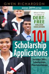 101 Scholarship Applications (2019 Revised Edition) : What It Takes to Obtain a Debt-Free College Education