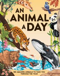 An Animal a Day : 365 Amazing Animals to Take You Through the Year